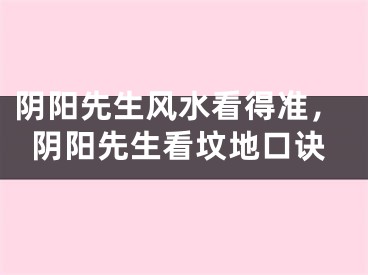 阴阳先生风水看得准，阴阳先生看坟地口诀