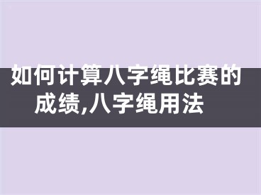 如何计算八字绳比赛的成绩,八字绳用法