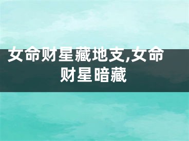 女命财星藏地支,女命财星暗藏