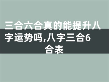 三合六合真的能提升八字运势吗,八字三合6合表