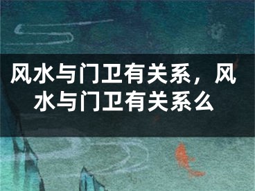 风水与门卫有关系，风水与门卫有关系么