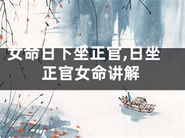 女命日下坐正官,日坐正官女命讲解