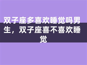 双子座多喜欢睡觉吗男生，双子座喜不喜欢睡觉