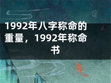 1992年八字称命的重量,1992年称命书