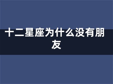 十二星座为什么没有朋友
