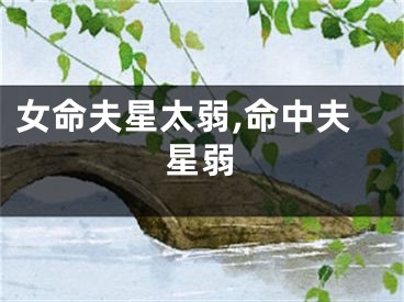 女命夫星太弱,命中夫星弱