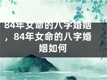 84年女命的八字婚姻，84年女命的八字婚姻如何
