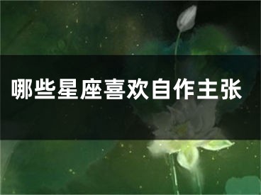 哪些星座喜欢自作主张