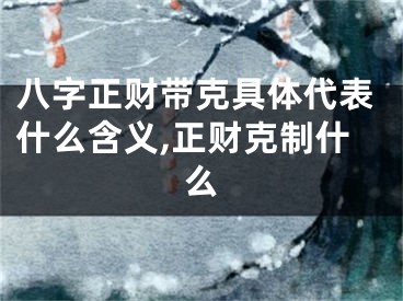 八字正财带克具体代表什么含义,正财克制什么