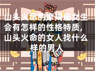 山头火命的摩羯座女生会有怎样的性格特质,山头火命的女人找什么样的男人