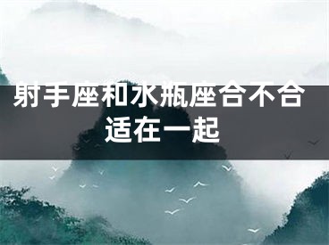 射手座和水瓶座合不合适在一起