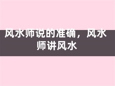 风水师说的准确，风水师讲风水