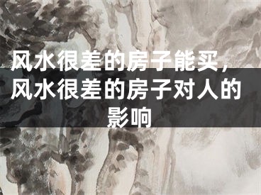 风水很差的房子能买，风水很差的房子对人的影响