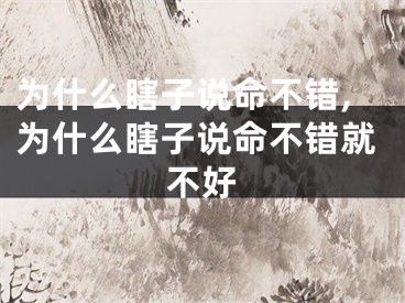 为什么瞎子说命不错,为什么瞎子说命不错就不好
