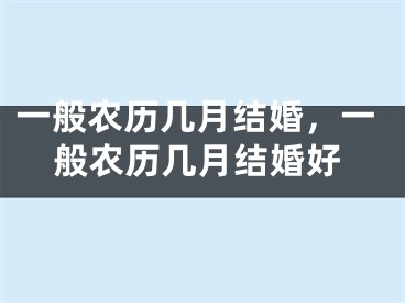 一般农历几月结婚，一般农历几月结婚好