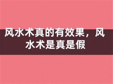 风水术真的有效果，风水术是真是假