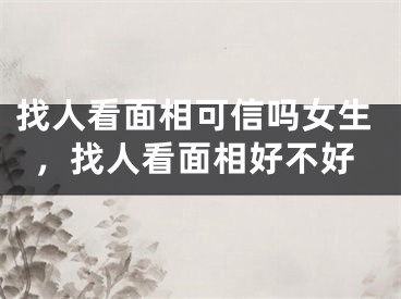找人看面相可信吗女生，找人看面相好不好