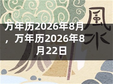 万年历2026年8月，万年历2026年8月22日