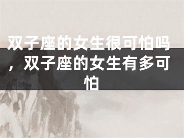双子座的女生很可怕吗，双子座的女生有多可怕