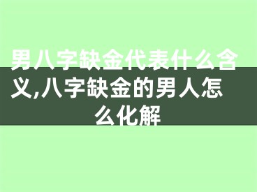 男八字缺金代表什么含义,八字缺金的男人怎么化解