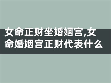 女命正财坐婚姻宫,女命婚姻宫正财代表什么