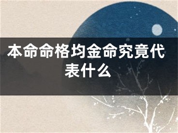 本命命格均金命究竟代表什么