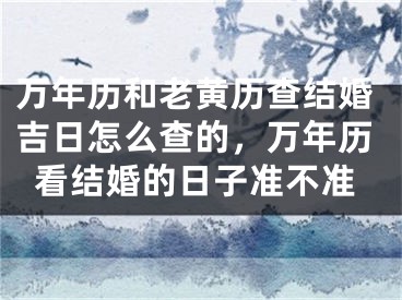 万年历和老黄历查结婚吉日怎么查的，万年历看结婚的日子准不准
