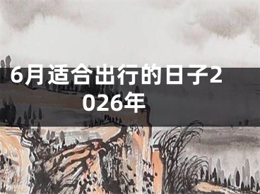 6月适合出行的日子2026年