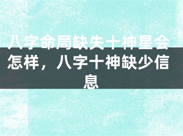 八字命局缺失十神星会怎样，八字十神缺少信息