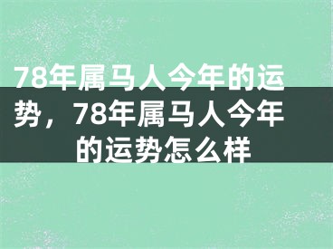 78年属马人今年的运势，78年属马人今年的运势怎么样