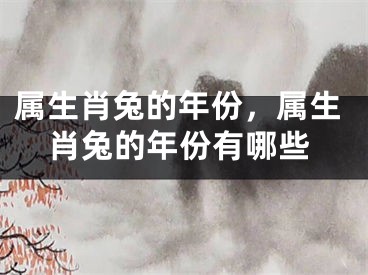 属生肖兔的年份，属生肖兔的年份有哪些