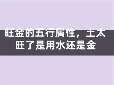 旺金的五行属性,土太旺了是用水还是金