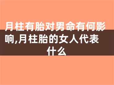 月柱有胎对男命有何影响,月柱胎的女人代表什么