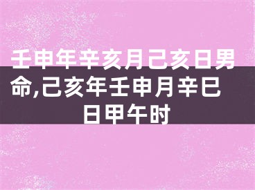 壬申年辛亥月己亥日男命,己亥年壬申月辛巳日甲午时