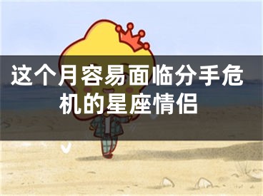 这个月容易面临分手危机的星座情侣