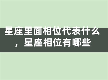 星座里面相位代表什么，星座相位有哪些