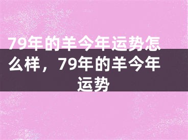 79年的羊今年运势怎么样，79年的羊今年运势