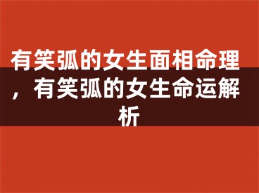 有笑弧的女生面相命理，有笑弧的女生命运解析