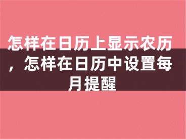 怎样在日历上显示农历，怎样在日历中设置每月提醒