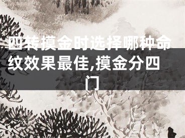 四转摸金时选择哪种命纹效果最佳,摸金分四门