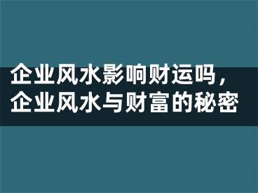 企业风水影响财运吗，企业风水与财富的秘密