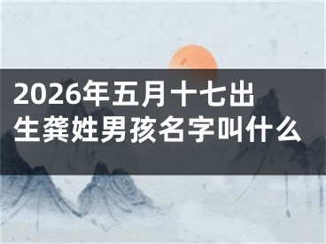 2026年五月十七出生龚姓男孩名字叫什么