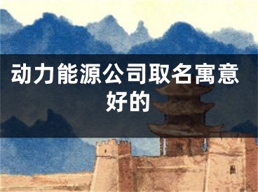 动力能源公司取名寓意好的