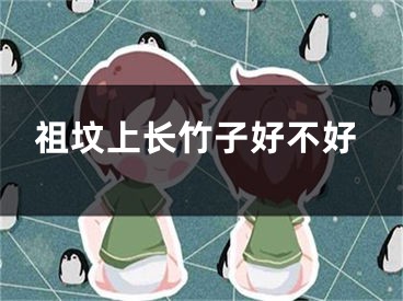祖坟上长竹子好不好