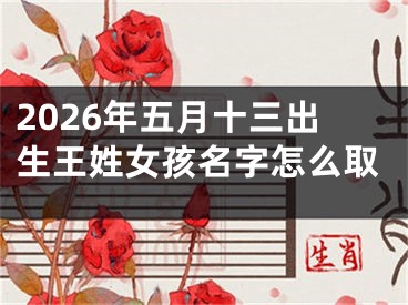 2026年五月十三出生王姓女孩名字怎么取