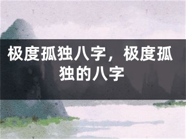 极度孤独八字，极度孤独的八字
