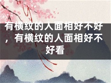 有横纹的人面相好不好，有横纹的人面相好不好看