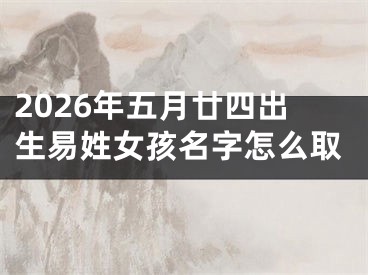 2026年五月廿四出生易姓女孩名字怎么取