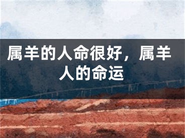 属羊的人命很好,属羊人的命运