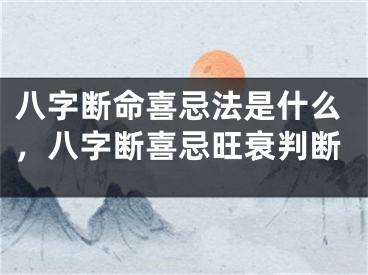 八字断命喜忌法是什么，八字断喜忌旺衰判断